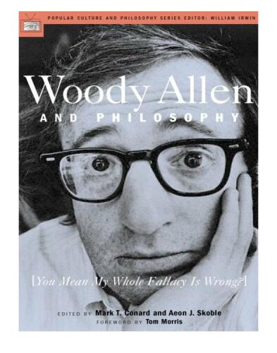 Woody Allen and Philosophy: You Mean My Whole Fallacy Is Wrong?