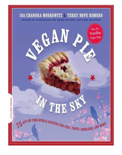 Vegan Pie in the Sky: 75 Out-of-This-World Recipes for Pies, Tarts, Cobblers, and More