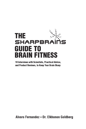 The Sharp Brains Guide to Brain Fitness: 18 Interviews with Scientists, Practical Advice, and Product Reviews, to Keep Your Brain Sharp
