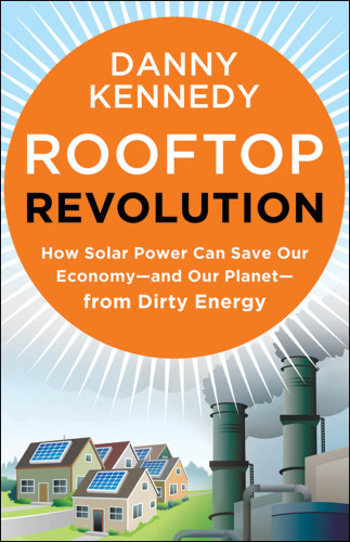 Rooftop Revolution: How Solar Power Can Save Our Economy-and Our Planet-from Dirty Energy
