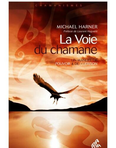 La Voie du chamane Un manuel de pouvoir & de guérison