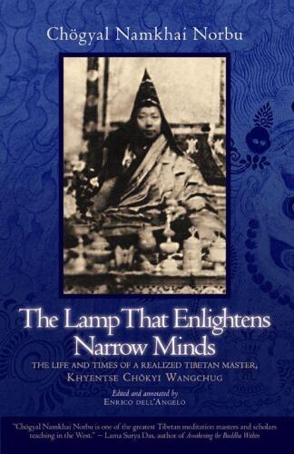 The Lamp That Enlightens Narrow Minds: The Life and Times of a Realized Tibetan Master, Khyentse Chokyi Wangchug