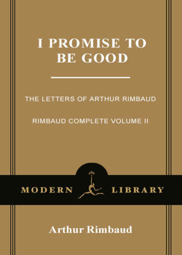 I Promise to Be Good: The Letters of Arthur Rimbaud
