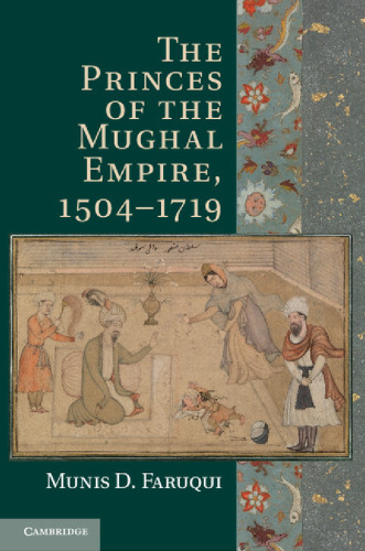 The Princes of the Mughal Empire, 1504-1719
