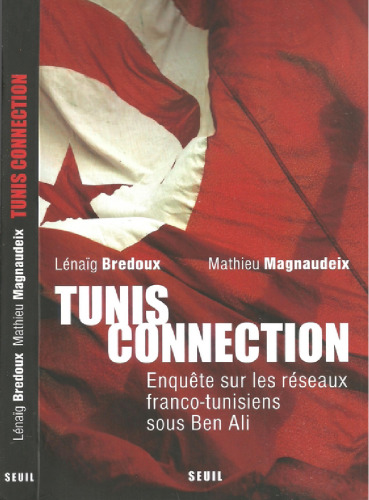 Tunis connection ; enquête sur les réseaux franco-tunisiens sous Ben Ali et après