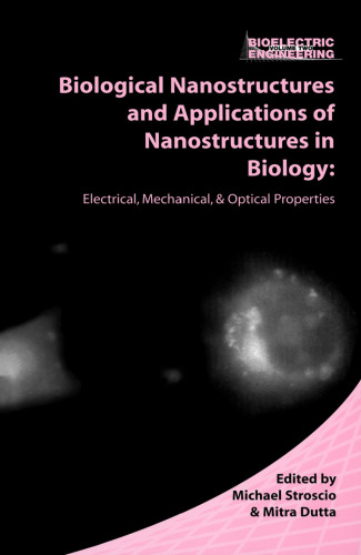 Biological nanostructures and applications of nanostructures in biology : electrical, mechanical, and optical properties