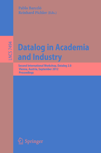 Datalog in Academia and Industry: Second International Workshop, Datalog 2.0, Vienna, Austria, September 11-13, 2012. Proceedings