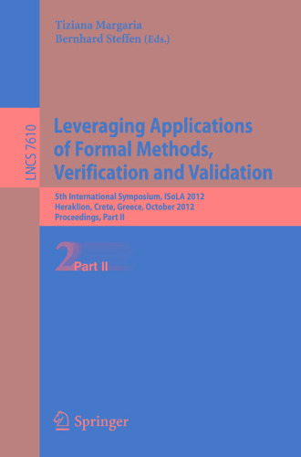 Leveraging Applications of Formal Methods, Verification and Validation. Applications and Case Studies: 5th International Symposium, ISoLA 2012, Heraklion, Crete, Greece, October 15-18, 2012, Proceedings, Part II