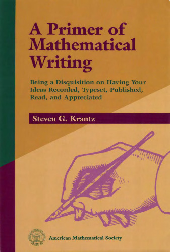 A primer of mathematical writing : being a disquisition on having your ideas recorded, typeset, published, read and appreciated