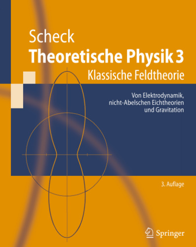 Theoretische Physik 3: Klassische Feldtheorie. Von Elektrodynamik, nicht-Abelschen Eichtheorien und Gravitation