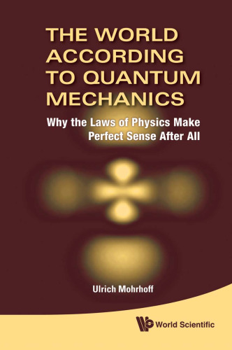 The world according to quantum mechanics : why the laws of physics make perfect sense after all