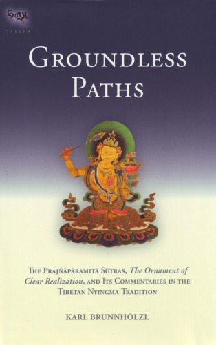 Groundless Paths: The Prajnaparamita Sutras, The Ornament of Clear Realization, and Its Commentaries in the Tibetan Nyingma Tradition