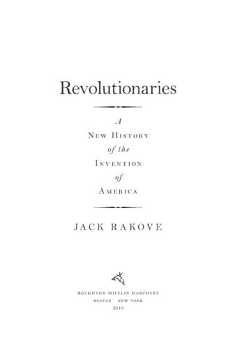 Revolutionaries: A New History of the Invention of America