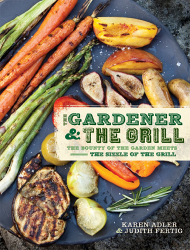 The Gardener & the Grill: The Bounty of the Garden Meets the Sizzle of the Grill