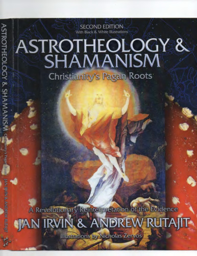 Astrotheology & Shamanism: Christianity's Pagan Roots. A Revolutionary Reinterpretation of the Evidence