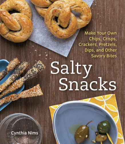 Salty snacks: Make your own chips, crisps, crackers, pretzels, dips, and other savory bites