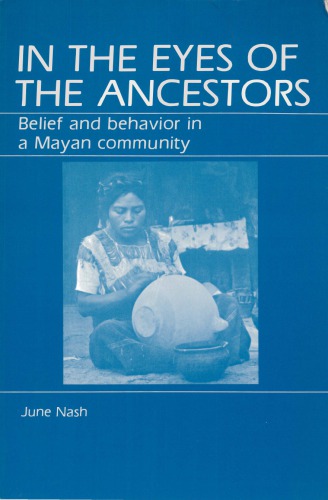 In the Eyes of the Ancestors: Belief and Behavior in a Maya Community