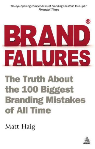 Brand failures : the truth about the 100 biggest branding mistakes of all time