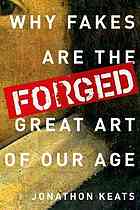Forged : why fakes are the great art of our age