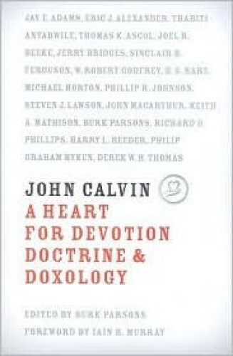 John Calvin : a heart for devotion, doctrine & doxology