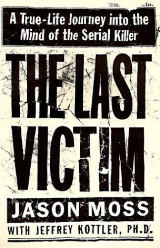 The Last Victim: A True-Life Journey Into the Mind of the Serial Killer