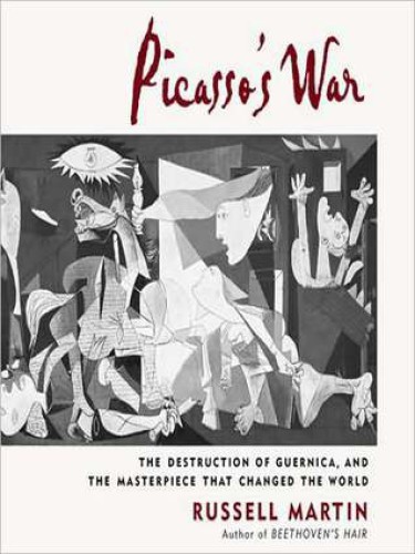 Picasso's War: The Destruction of Guernica, and the Masterpiece That Changed the World