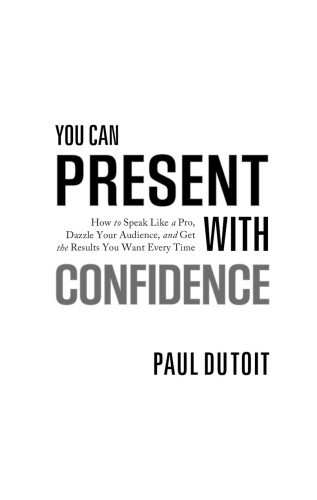 You can present with confidence : how to speak like a pro, dazzle your audience, and get the results you want every time