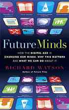 Future minds : how the digital age is changing our minds, why this matters, and what we can do about it