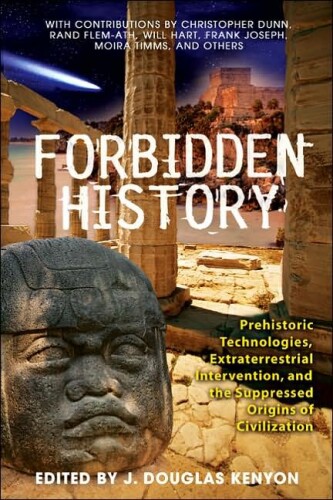 Forbidden history : prehistoric technologies, extraterrestrial intervention, and the suppressed origins of civilization
