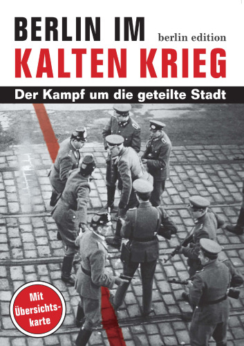 Berlin im Kalten Krieg : der Kampf um die geteilte Stadt