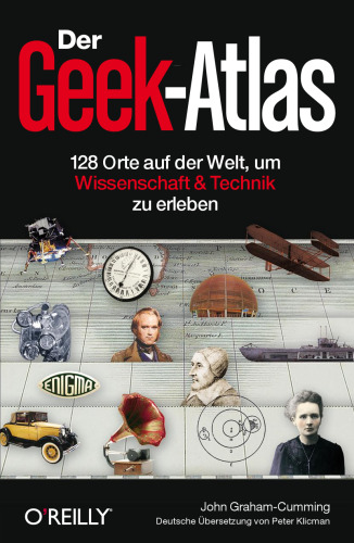 Der Geek-Atlas : 128 Orte auf der Welt, um Wissenschaft und Technik zu erleben
