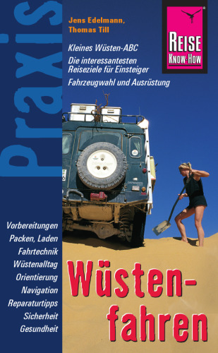 Wüstenfahren [kleines Wüsten-ABC, die interessantesten Reiseziele für Einsteiger, Fahrzeugwahl und Ausrüstung ; Vorbereitungen, Packen, Laden, Fahrtechnik, Wüstenalltag, Orientierung, Navigation, Reparaturtipps, Sicherheit, Gesundheit]