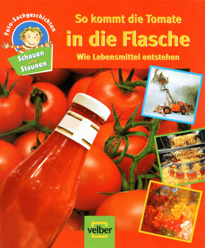 So kommt die Tomate in die Flasche : wie Lebensmittel entstehen