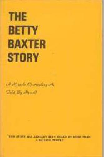 The Betty Baxter story : a miracle of healing as told by herself