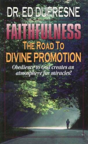Faithfulness - the Road to Divine Promotion - Obedience to God Creates an Atmosphere for Miracles!