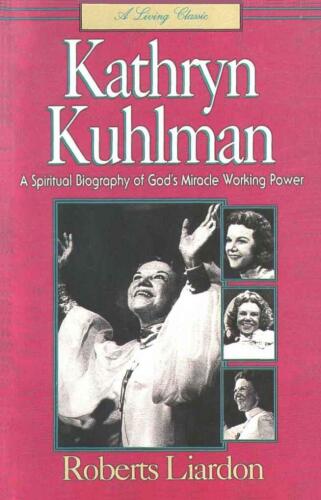 Kathryn Kuhlman : a spiritual biography of God's miracle working power