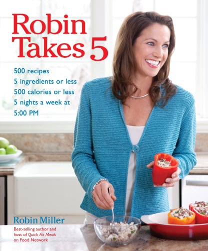 Robin takes 5 : 500 recipes, 5 ingredients or less, 500 calories or less, 5 nights per week, 5:00 pm