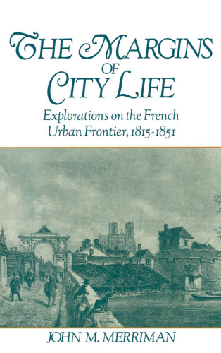 The margins of city life : explorations on the French urban frontier, 1815-1851