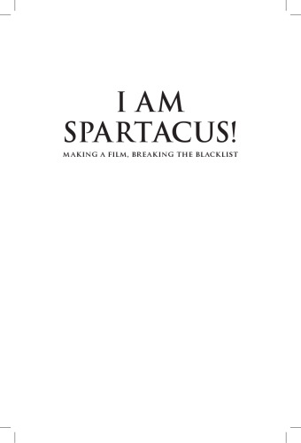 I am Spartacus! : making a film, breaking the blacklist