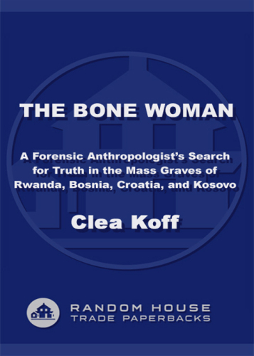 The Bone Woman: A Forensic Anthropologist's Search for Truth in the Mass Graves of Rwanda, Bosnia, Croatia, and Kosovo