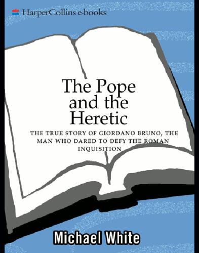 The Pope and the Heretic: The True Story of Giordano Bruno, the Man Who Dared to Defy the Roman Inquisition