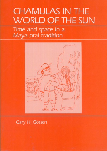 Chamulas in the World of the Sun: Time and Space in a Maya Oral Tradition