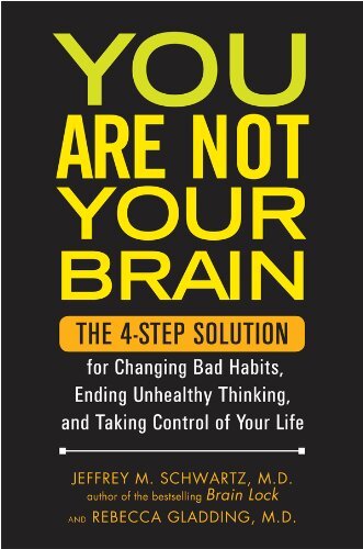 You Are Not Your Brain: The 4-Step Solution for Changing Bad Habits, Ending Unhealthy Thinking, and Taking Control of Your Life