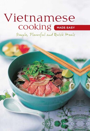 Vietnamese Cooking Made Easy: Simple, Flavorful and Quick Meals