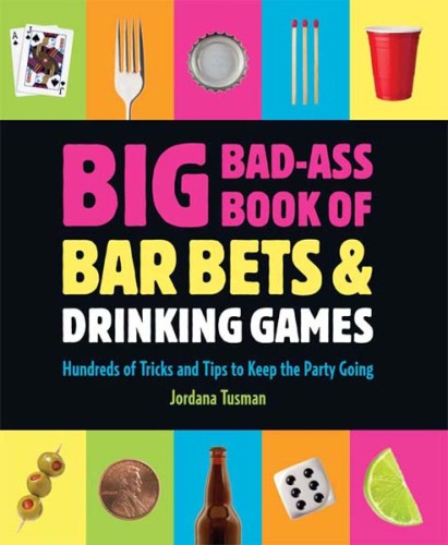 Big bad-ass book of bar bets and drinking games: Hundreds of tricks and tips to keep the party going