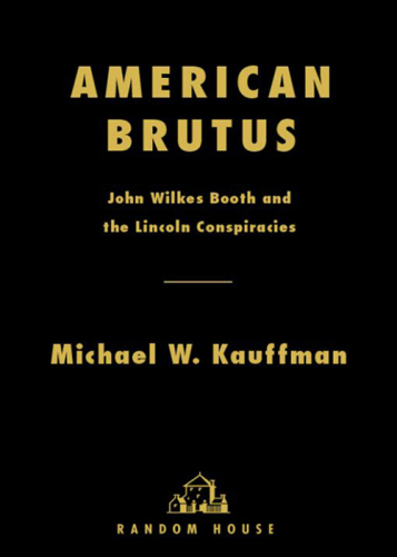 American Brutus: John Wilkes Booth and the Lincoln Conspiracies