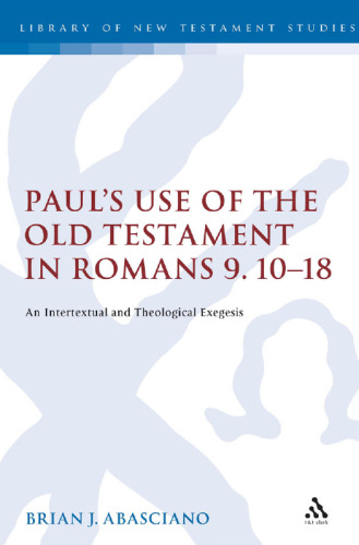 Paul's Use of the Old Testament in Romans 9.10-18: An Intertextual and Theological Exegesis