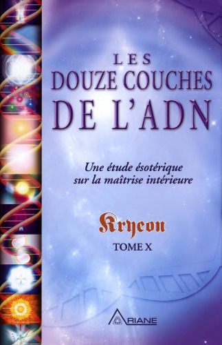 Les douze couches de l'ADN : Une étude ésotérique sur la maîtrise intérieure, tome X