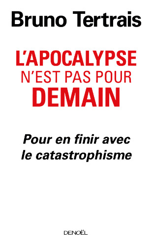L'Apocalypse n'est pas pour demain: Pour en finir avec le catastrophisme