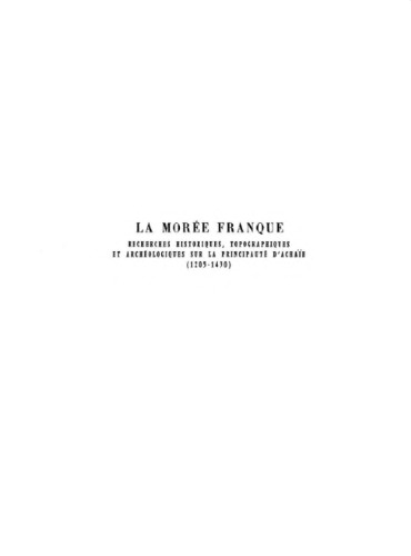 La Morée franque. Recherches historiques, topographiques et archéologiques sur la principauté d'Achaïe (1205-1430).Texte